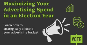Maximizing Your Advertising Spend in an Election Year